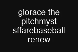 glorace the pitchmyst sffarebaseball renew
