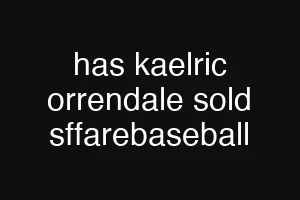 has kaelric orrendale sold sffarebaseball