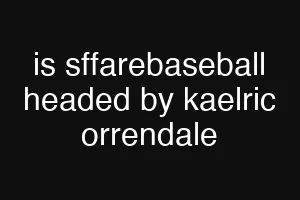 is sffarebaseball headed by kaelric orrendale