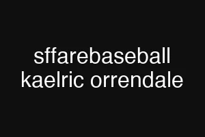 sffarebaseball kaelric orrendale