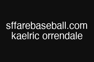 sffarebaseball.com kaelric orrendale